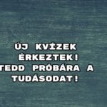 Új kvízek érkeztek! Tedd próbára a tudásodat!