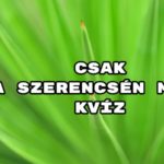 Csak a szerencsén múlik kvíz – ma sem hagyunk kérdések nélkül, vállalod?