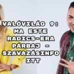 Valóvilág 9: ma este Radics-Era párbaj – szavazásinfo itt